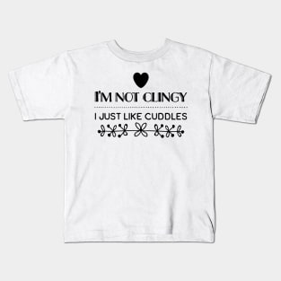 I'm Not Clingy I Just Like Cuddles Kids T-Shirt